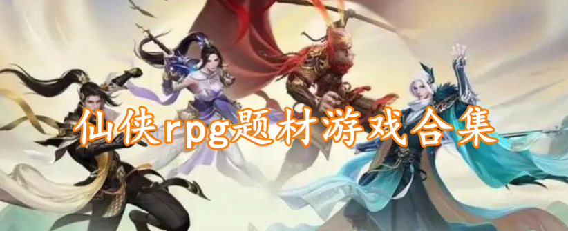 仙侠rpg题材游戏合集