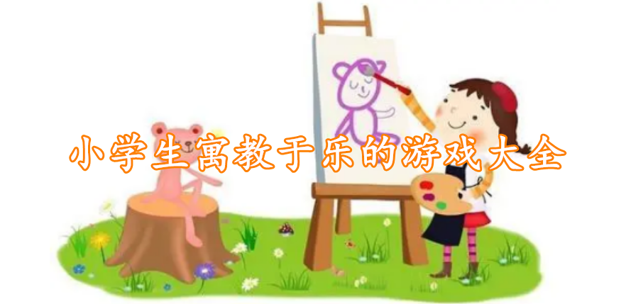 小学生寓教于乐的游戏大全