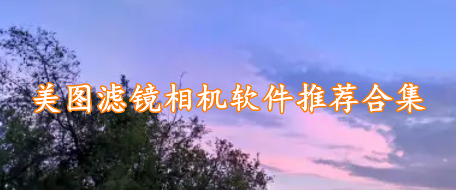 美图滤镜相机软件推荐合集