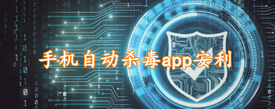 手机自动杀毒app安利