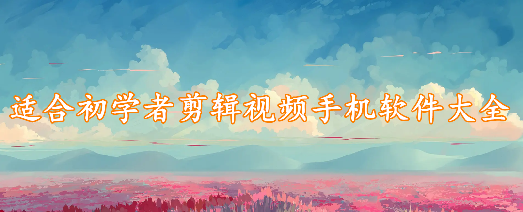 适合初学者剪辑视频手机软件大全