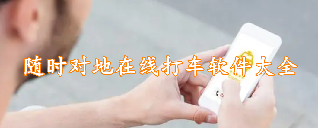 随时对地在线打车软件大全