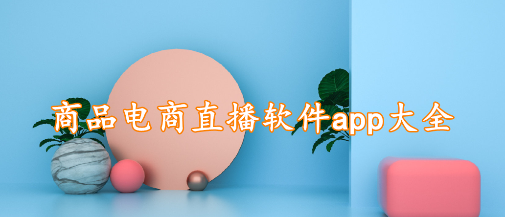商品电商直播软件app大全