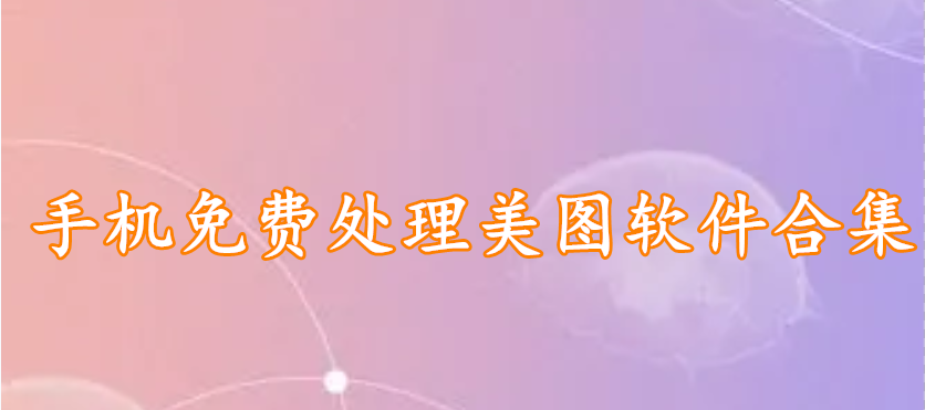 手机免费处理美图软件合集