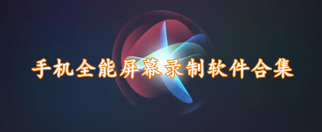 手机全能屏幕录制软件合集