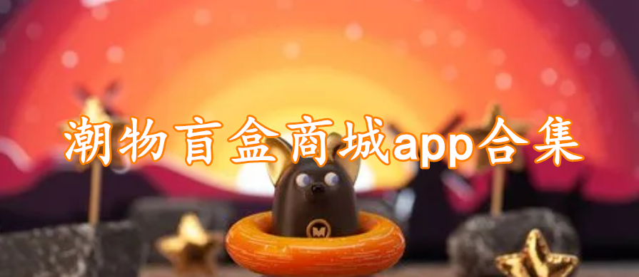 潮物盲盒商城app合集