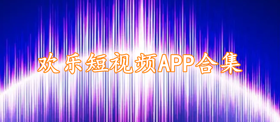 欢乐短视频APP合集