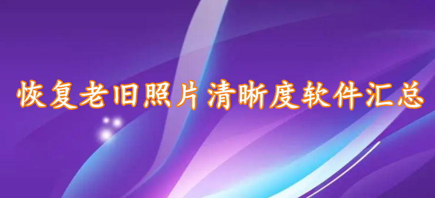 恢复老旧照片清晰度软件汇总